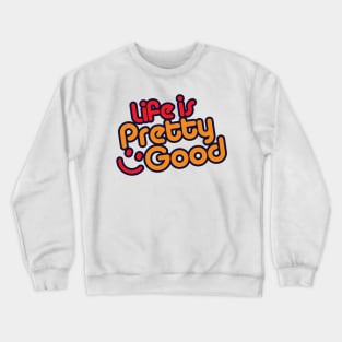 Life Is Pretty Good Crewneck Sweatshirt